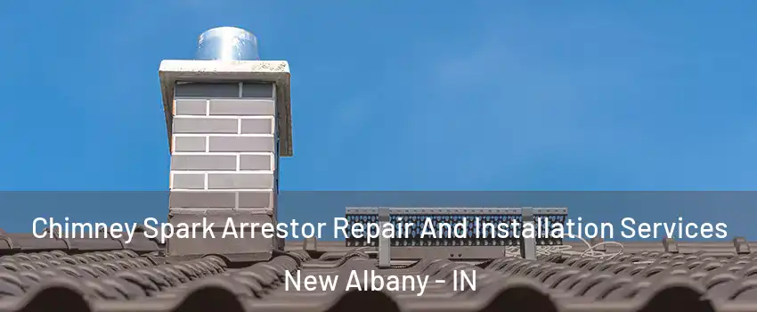  Chimney Spark Arrestor Repair And Installation Services New Albany - IN