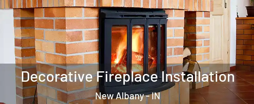  Decorative Fireplace Installation New Albany - IN