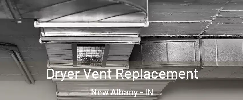  Dryer Vent Replacement New Albany - IN