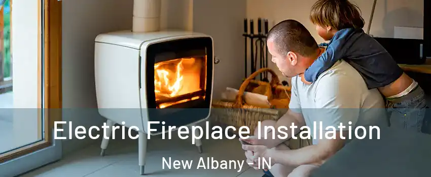  Electric Fireplace Installation New Albany - IN