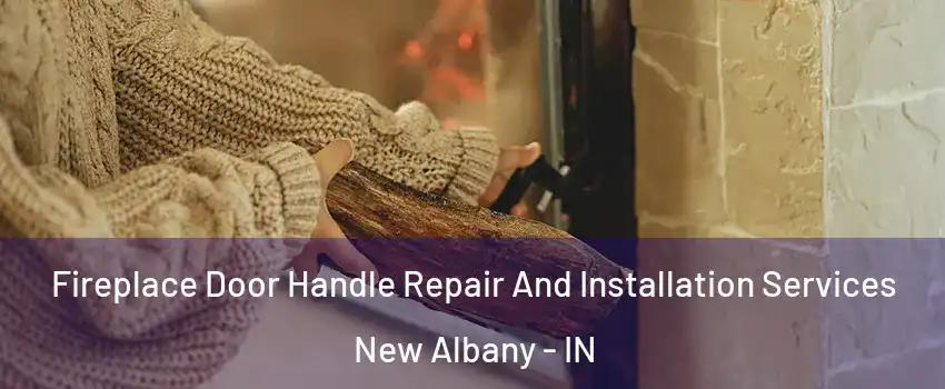  Fireplace Door Handle Repair And Installation Services New Albany - IN