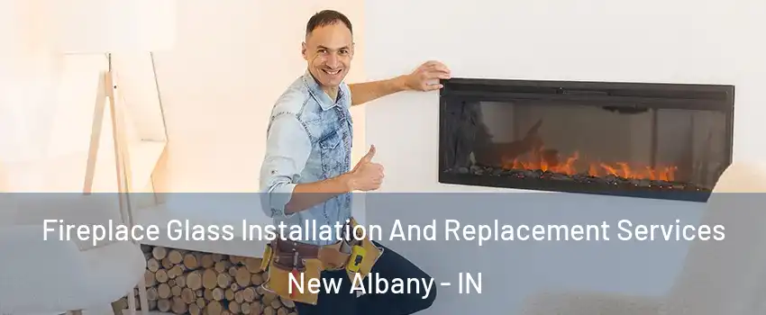  Fireplace Glass Installation And Replacement Services New Albany - IN