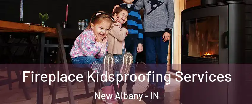  Fireplace Kidsproofing Services New Albany - IN