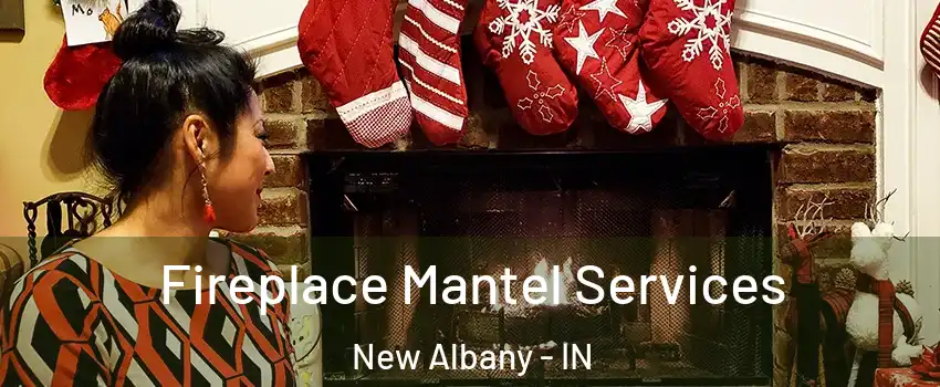  Fireplace Mantel Services New Albany - IN