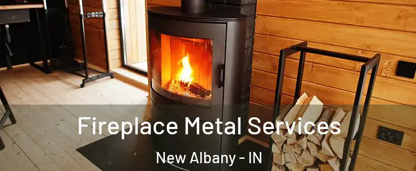 Fireplace Metal Services New Albany - IN