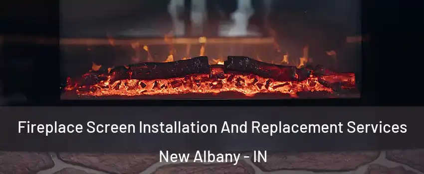  Fireplace Screen Installation And Replacement Services New Albany - IN