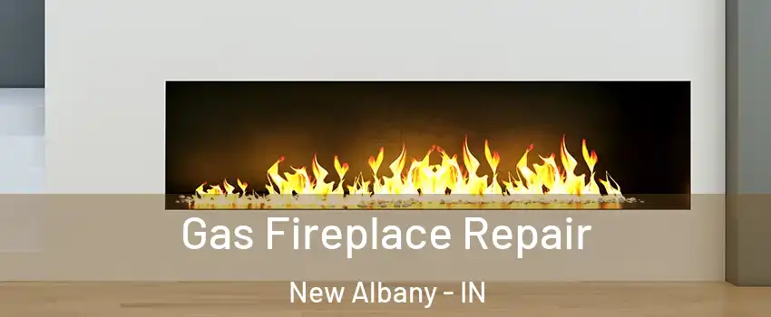  Gas Fireplace Repair New Albany - IN