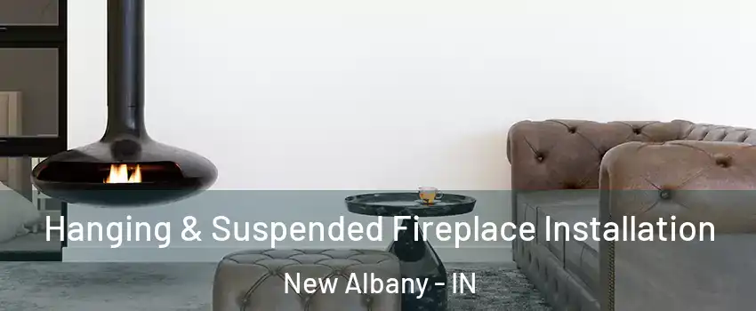  Hanging & Suspended Fireplace Installation New Albany - IN