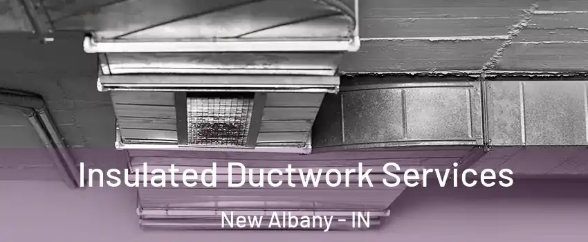  Insulated Ductwork Services New Albany - IN