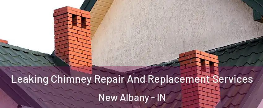  Leaking Chimney Repair And Replacement Services New Albany - IN