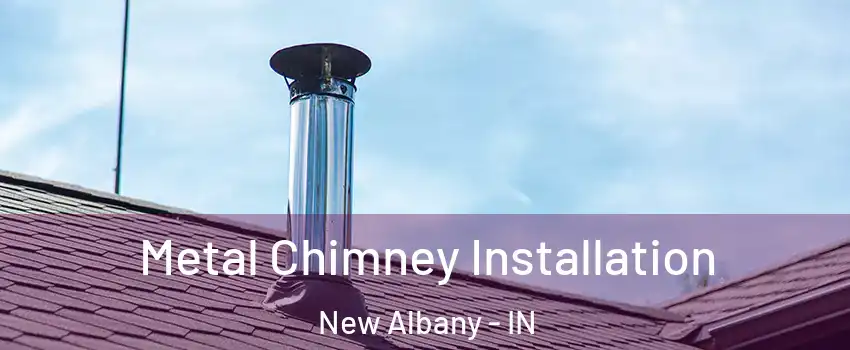  Metal Chimney Installation New Albany - IN