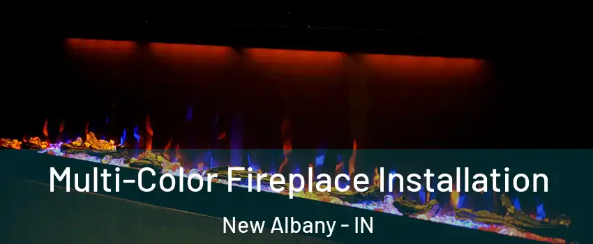  Multi-Color Fireplace Installation New Albany - IN