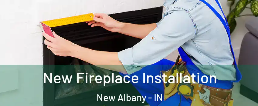  New Fireplace Installation New Albany - IN