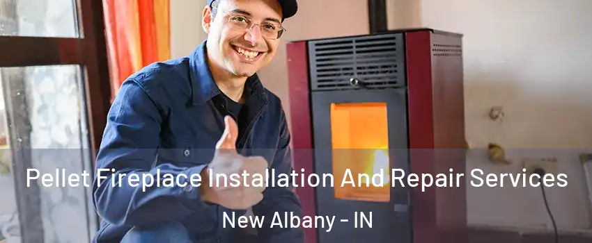  Pellet Fireplace Installation And Repair Services New Albany - IN
