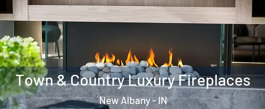  Town & Country Luxury Fireplaces New Albany - IN
