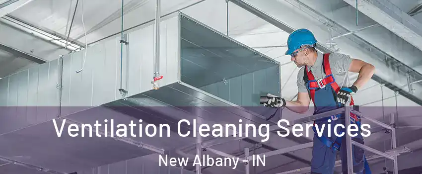 Ventilation Cleaning Services New Albany - IN