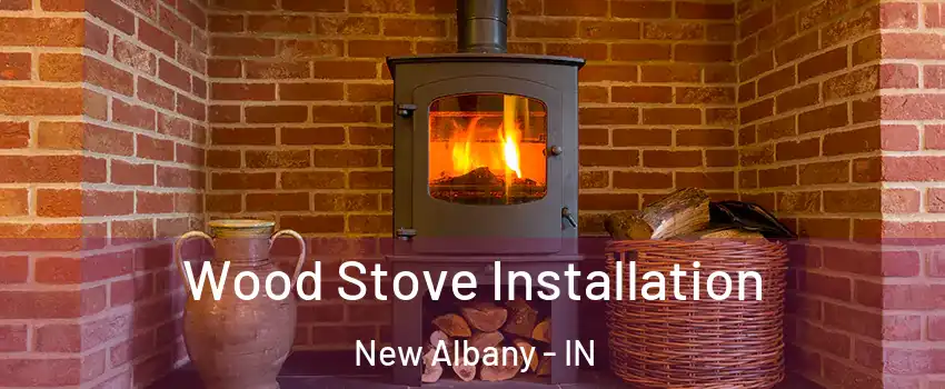  Wood Stove Installation New Albany - IN